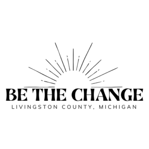 BE THE CHANGE LIVINGSTON COUNTY, MICHIGAN BE THE CHANGE LIVINGSTON COUNTY, MICHIGAN